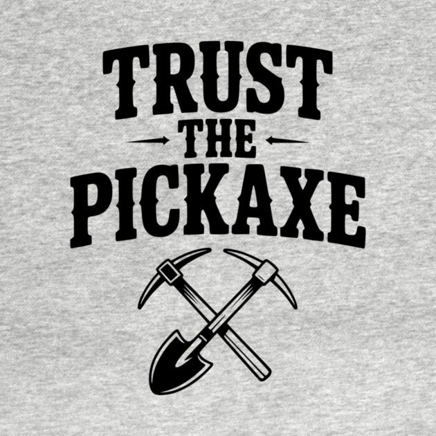 Trust the Pickaxe by Frank Ring