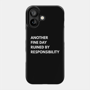 Another Fine Day Ruined By Responsibility Phone Case