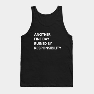 Another Fine Day Ruined By Responsibility Tank Top