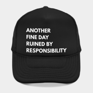 Another Fine Day Ruined By Responsibility Hat