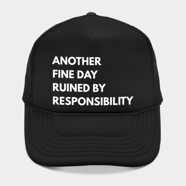 Another Fine Day Ruined By Responsibility by Creatifly Graphic Tees