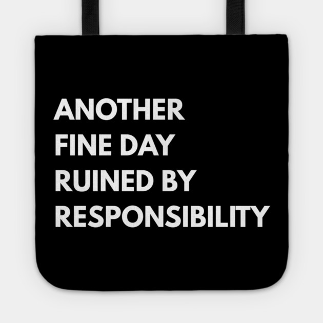 Another Fine Day Ruined By Responsibility Tote by Creatifly Graphic Tees