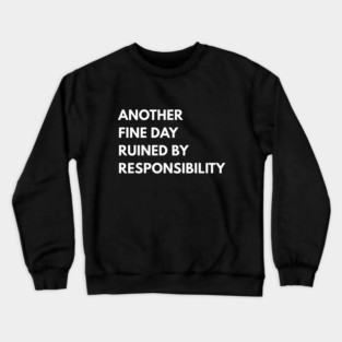 Another Fine Day Ruined By Responsibility Crewneck Sweatshirt