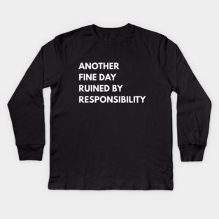 Another Fine Day Ruined By Responsibility Kids Long Sleeve T-Shirt