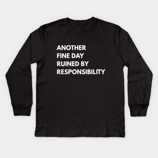 Another Fine Day Ruined By Responsibility Kids Long Sleeve T-Shirt by Creatifly Graphic Tees