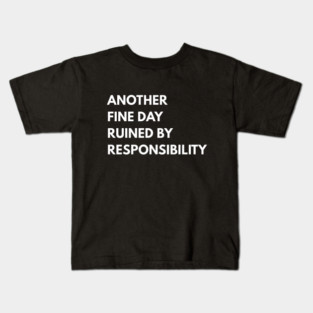 Another Fine Day Ruined By Responsibility Kids T-Shirt
