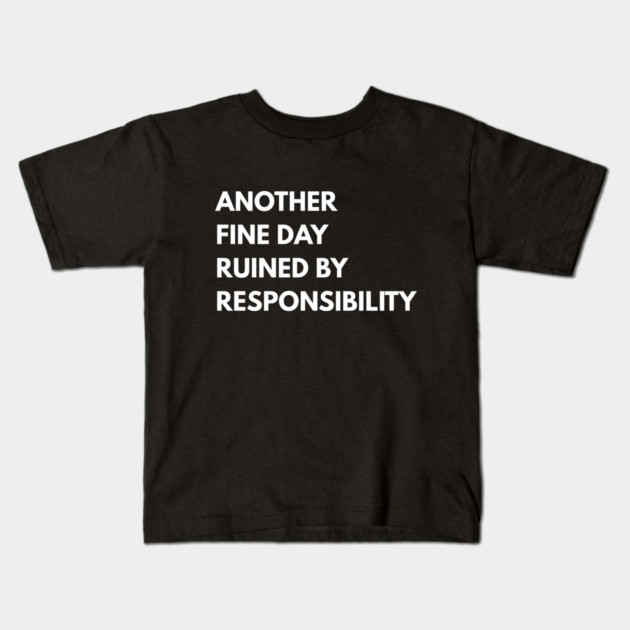 Another Fine Day Ruined By Responsibility Kids T-Shirt by Creatifly Graphic Tees