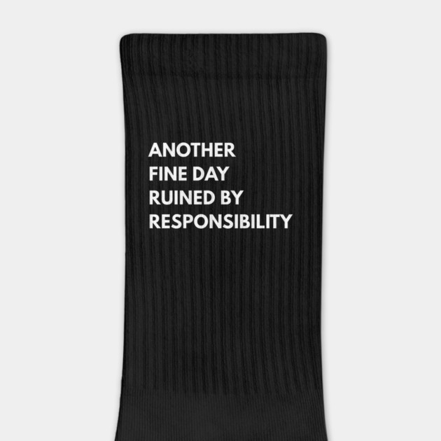 Another Fine Day Ruined By Responsibility by Creatifly Graphic Tees