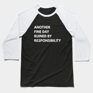 Another Fine Day Ruined By Responsibility Baseball T-Shirt