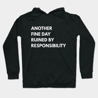 Another Fine Day Ruined By Responsibility Hoodie