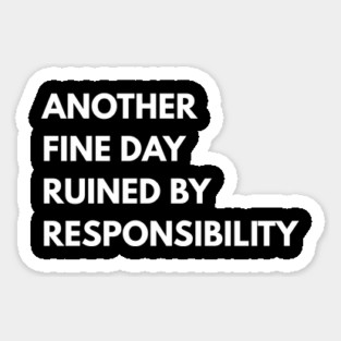 Another Fine Day Ruined By Responsibility Magnet