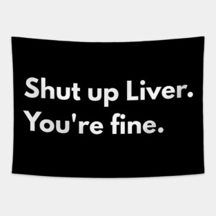 Shut Up, Liver. You’re Fine. Tapestry