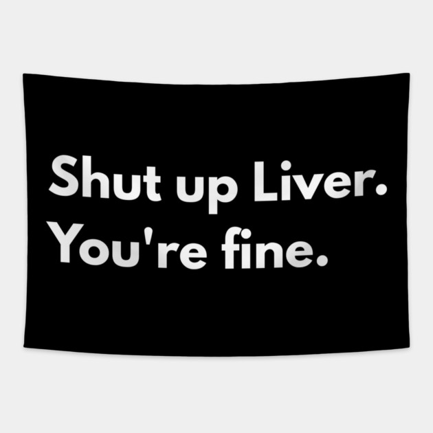 Shut Up, Liver. You’re Fine. Tapestry by Creatifly Graphic Tees