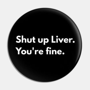 Shut Up, Liver. You’re Fine. Pin