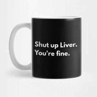 Shut Up, Liver. You’re Fine. Mug