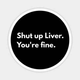Shut Up, Liver. You’re Fine. Magnet