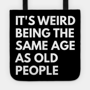 It’s Weird Being the Same Age as Old People Tote