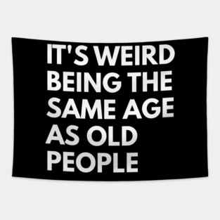 It’s Weird Being the Same Age as Old People Tapestry