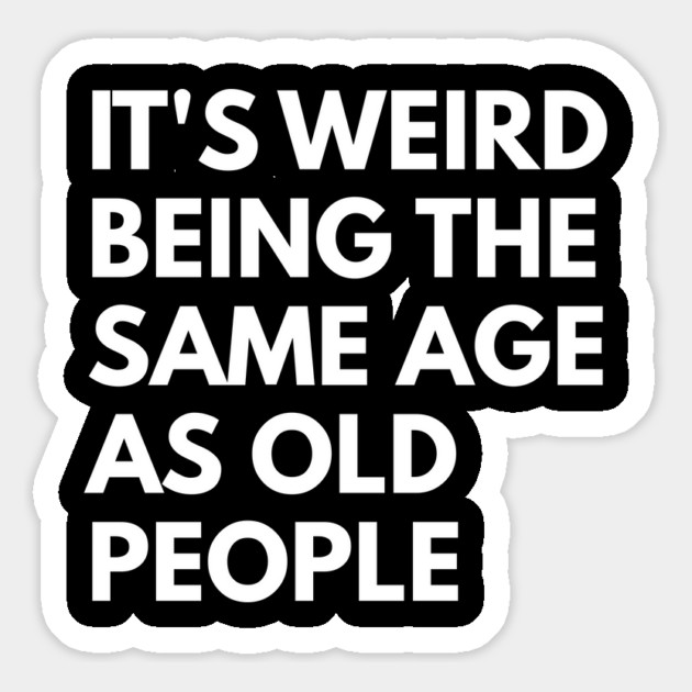 It’s Weird Being the Same Age as Old People Magnet by Creatifly Graphic Tees