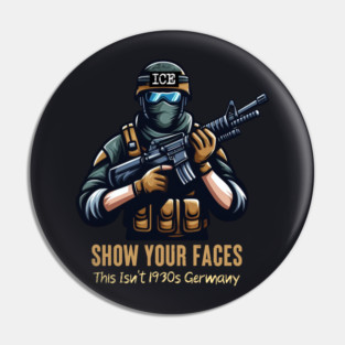 ICE Show Your Faces — This Isn't 1930s Germany Pin