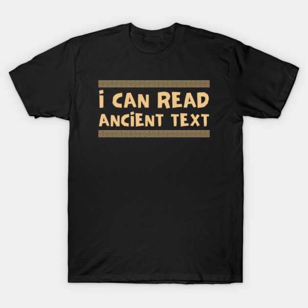 I Can Read Ancient Text T-Shirt by Creatifly Graphic Tees