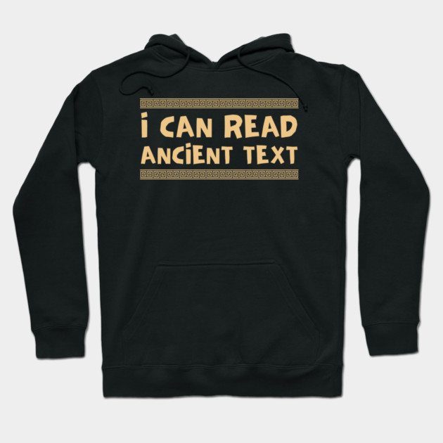 I Can Read Ancient Text Hoodie by Creatifly Graphic Tees
