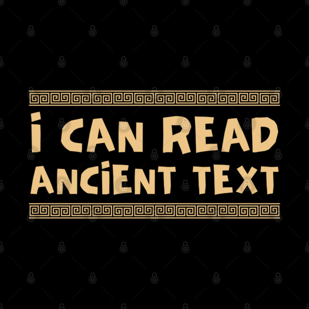 I Can Read Ancient Text by Creatifly Graphic Tees