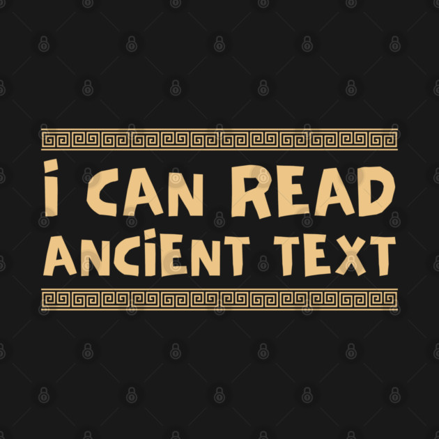 I Can Read Ancient Text by Creatifly Graphic Tees