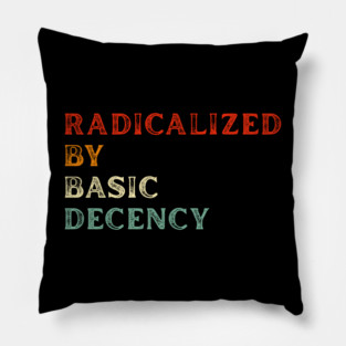 Radicalized By Basic Decency Pillow