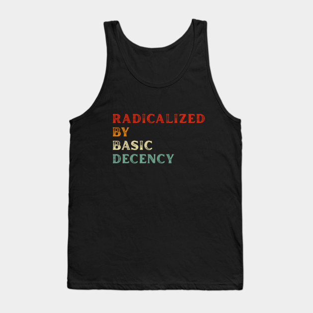 Radicalized By Basic Decency Tank Top by Creatifly Graphic Tees