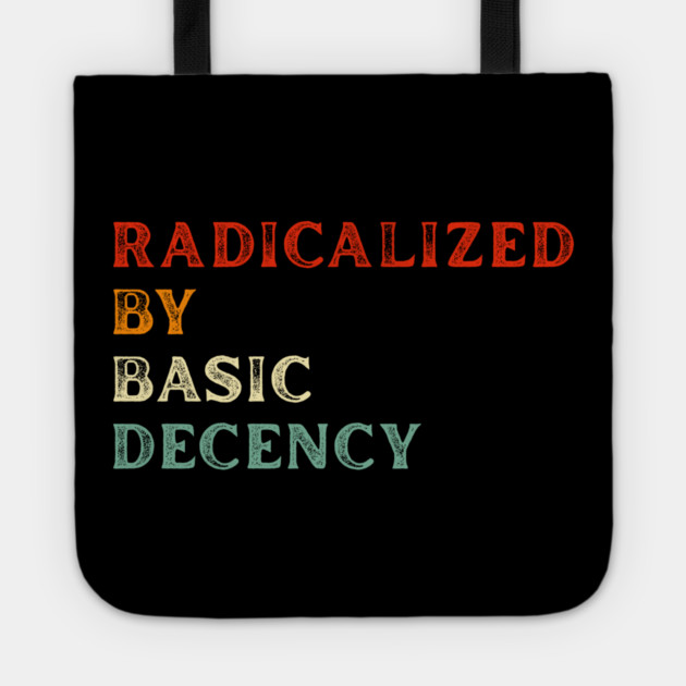 Radicalized By Basic Decency Tote by Creatifly Graphic Tees