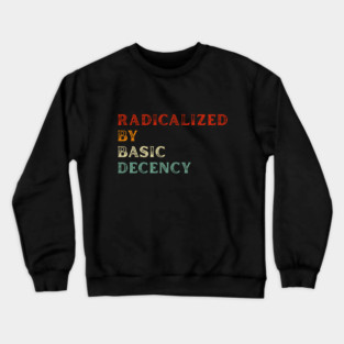 Radicalized By Basic Decency Crewneck Sweatshirt