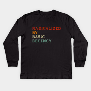 Radicalized By Basic Decency Kids Long Sleeve T-Shirt