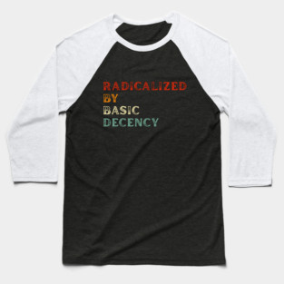 Radicalized By Basic Decency Baseball T-Shirt