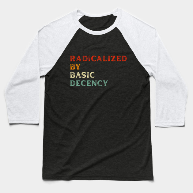 Radicalized By Basic Decency Baseball T-Shirt by Creatifly Graphic Tees