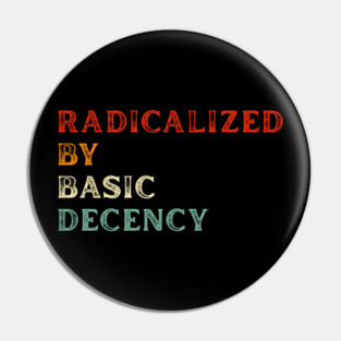 Radicalized By Basic Decency Pin
