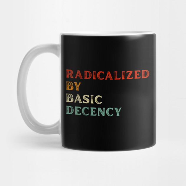 Radicalized By Basic Decency by Creatifly Graphic Tees