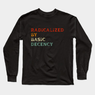 Radicalized By Basic Decency Long Sleeve T-Shirt
