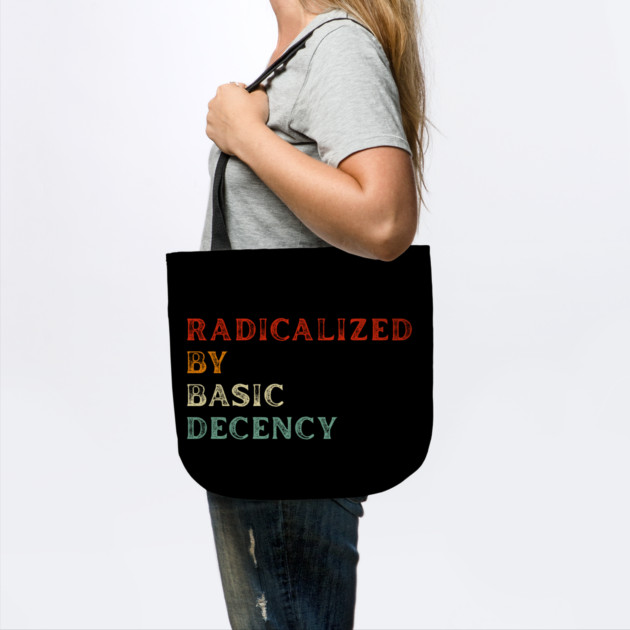 Radicalized By Basic Decency by Creatifly Graphic Tees