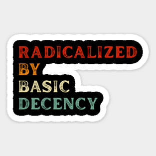 Radicalized By Basic Decency Sticker