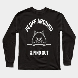 Fluff Around and Find Out Shirt - Funny Sarcastic Black Cat T-Shirt Long Sleeve T-Shirt