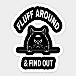 Fluff Around and Find Out Shirt - Funny Sarcastic Black Cat T-Shirt Sticker