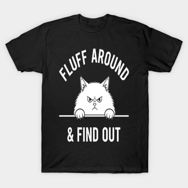 Fluff Around and Find Out Shirt - Funny Sarcastic Black Cat T-Shirt T-Shirt by OUTFITPAW