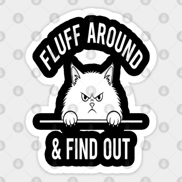 Fluff Around and Find Out Shirt - Funny Sarcastic Black Cat T-Shirt Sticker by OUTFITPAW