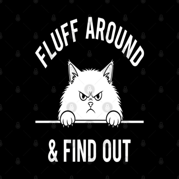 Fluff Around and Find Out Shirt - Funny Sarcastic Black Cat T-Shirt by OUTFITPAW
