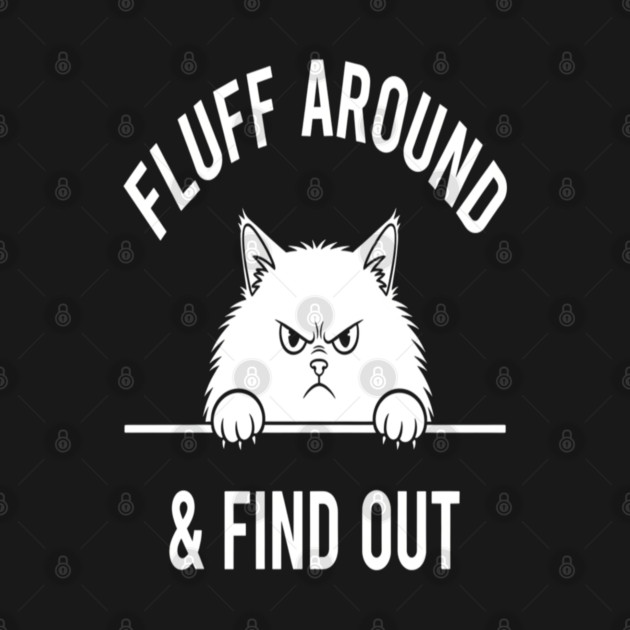 Fluff Around and Find Out Shirt - Funny Sarcastic Black Cat T-Shirt by OUTFITPAW