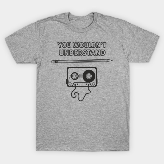 You Wouldn’t Understand Gen X Analog Nostalgia T-Shirt by Anticorporati