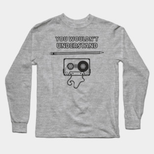 You Wouldn’t Understand Gen X Analog Nostalgia Long Sleeve T-Shirt