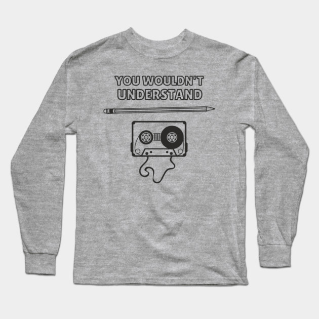 You Wouldn’t Understand Gen X Analog Nostalgia Long Sleeve T-Shirt by Anticorporati