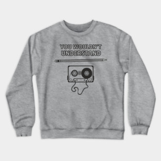 You Wouldn’t Understand Gen X Analog Nostalgia Crewneck Sweatshirt